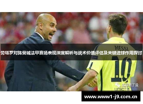 劳塔罗对阵曼城法甲赛场表现深度解析与战术价值评估及关键进球作用探讨